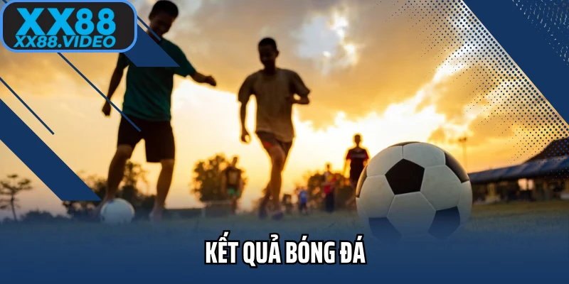 Xem Kết Quả Bóng Đá Đơn Giản Và Nhanh Chóng Cùng Với XX88